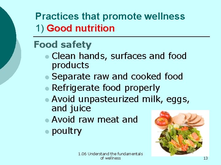 Practices that promote wellness 1) Good nutrition Food safety l Clean hands, surfaces and