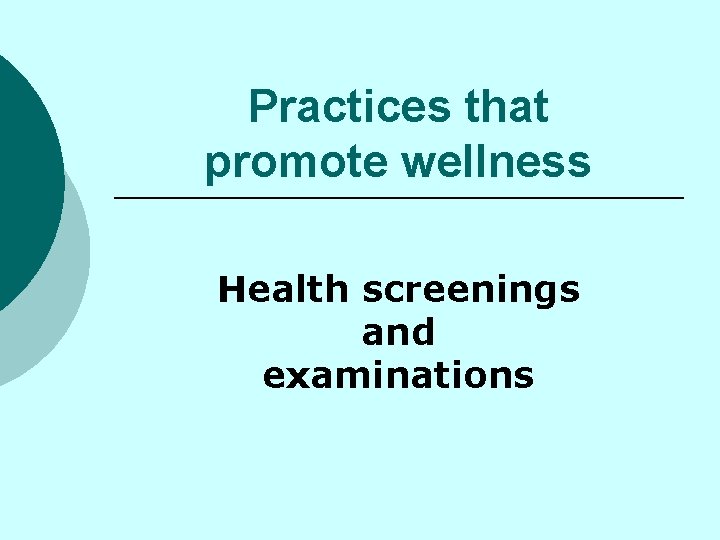 Practices that promote wellness Health screenings and examinations 