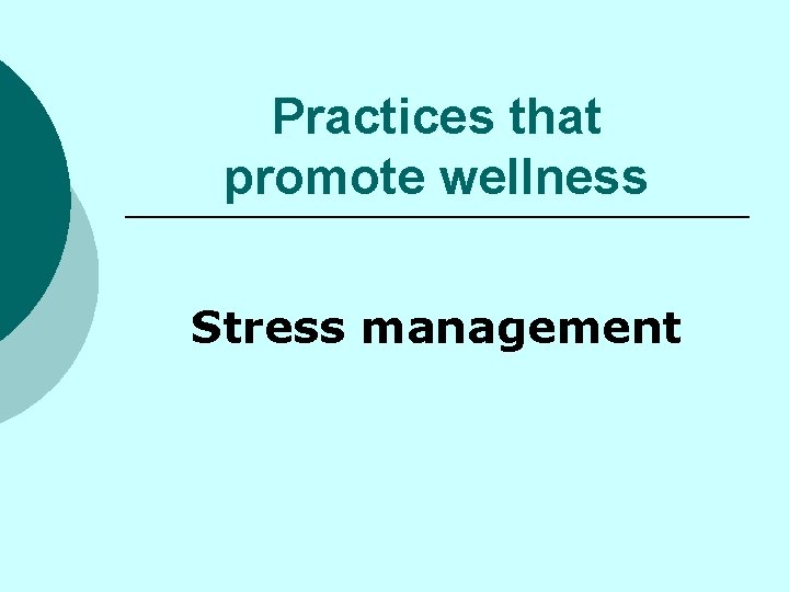 Practices that promote wellness Stress management 