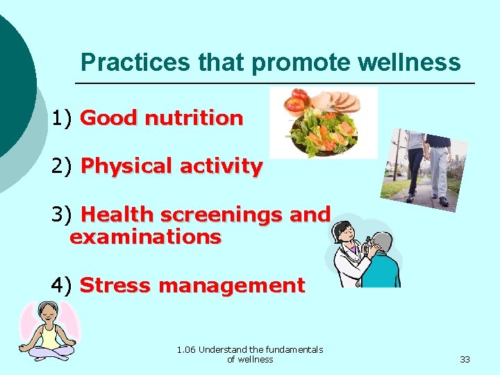 Practices that promote wellness 1) Good nutrition 2) Physical activity 3) Health screenings and