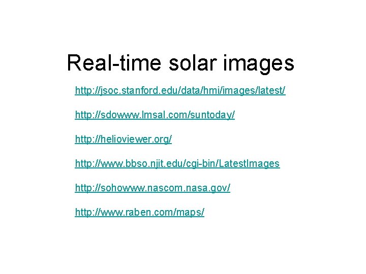 Real-time solar images http: //jsoc. stanford. edu/data/hmi/images/latest/ http: //sdowww. lmsal. com/suntoday/ http: //helioviewer. org/