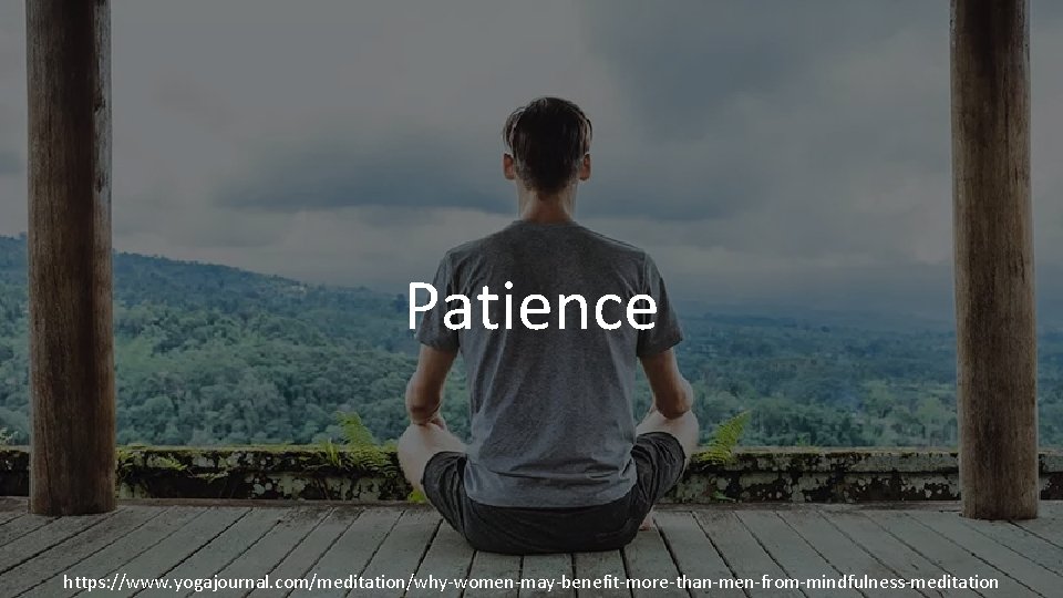 Patience https: //www. yogajournal. com/meditation/why-women-may-benefit-more-than-men-from-mindfulness-meditation 