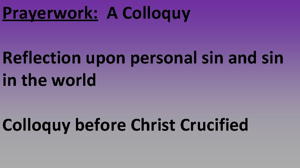 Prayerwork: A Colloquy Reflection upon personal sin and sin in the world Colloquy before