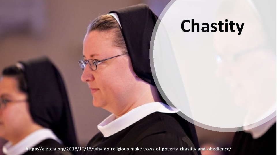 Chastity https: //aleteia. org/2018/10/15/why-do-religious-make-vows-of-poverty-chastity-and-obedience/ 