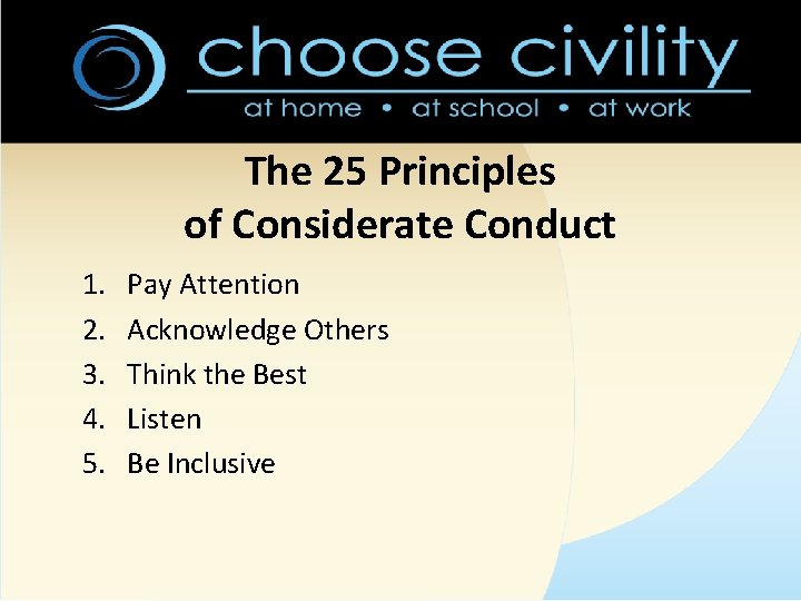 The 25 Principles of Considerate Conduct 1. 2. 3. 4. 5. Pay Attention Acknowledge