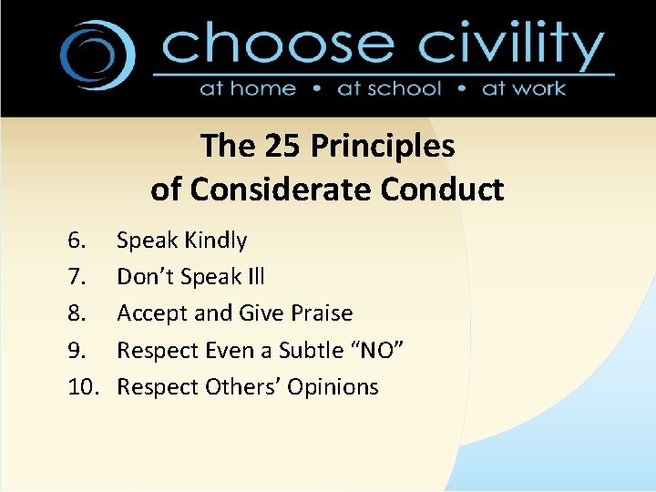 The 25 Principles of Considerate Conduct 6. 7. 8. 9. 10. Speak Kindly Don’t