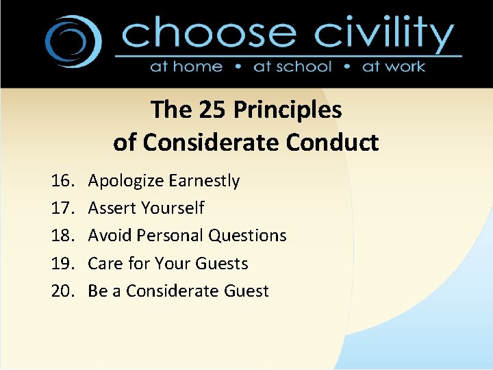 The 25 Principles of Considerate Conduct 16. 17. 18. 19. 20. Apologize Earnestly Assert