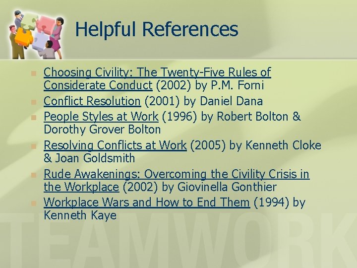 Helpful References n n n Choosing Civility: The Twenty-Five Rules of Considerate Conduct (2002)