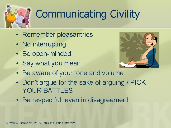 Communicating Civility • • • Remember pleasantries No interrupting Be open-minded Say what you