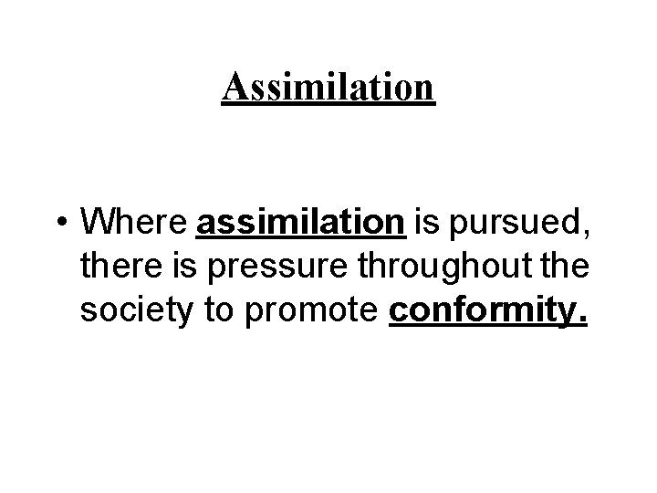 Assimilation • Where assimilation is pursued, there is pressure throughout the society to promote Assimilation • Where assimilation is pursued, there is pressure throughout the society to promote