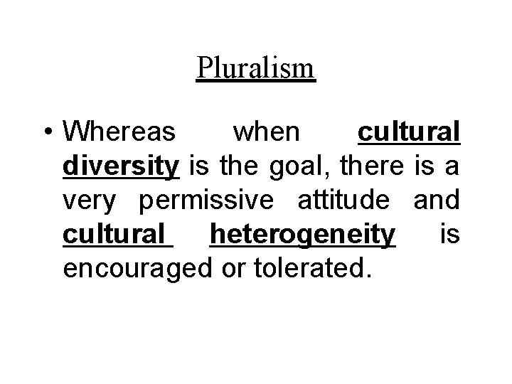 Pluralism • Whereas when cultural diversity is the goal, there is a very permissive Pluralism • Whereas when cultural diversity is the goal, there is a very permissive