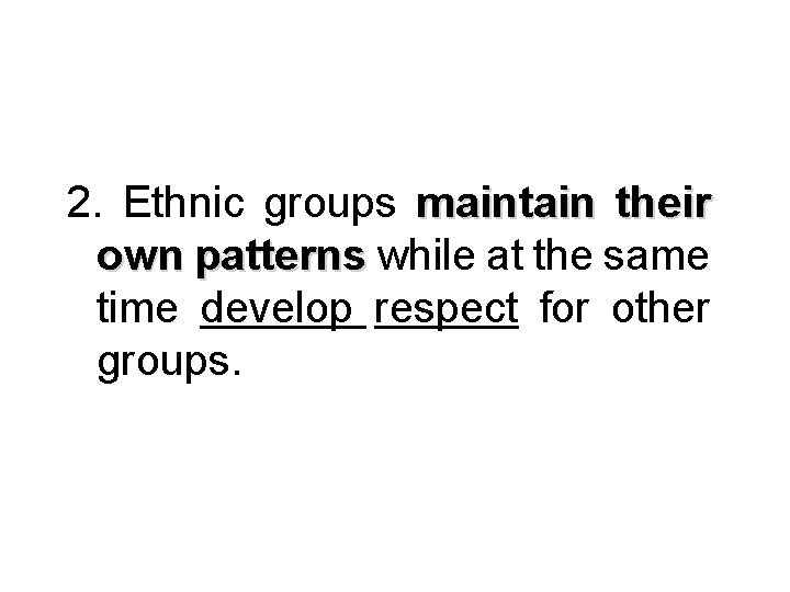 2. Ethnic groups maintain their own patterns while at the same patterns time develop 2. Ethnic groups maintain their own patterns while at the same patterns time develop