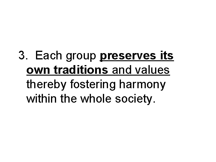 3. Each group preserves its own traditions and values thereby fostering harmony within the 3. Each group preserves its own traditions and values thereby fostering harmony within the