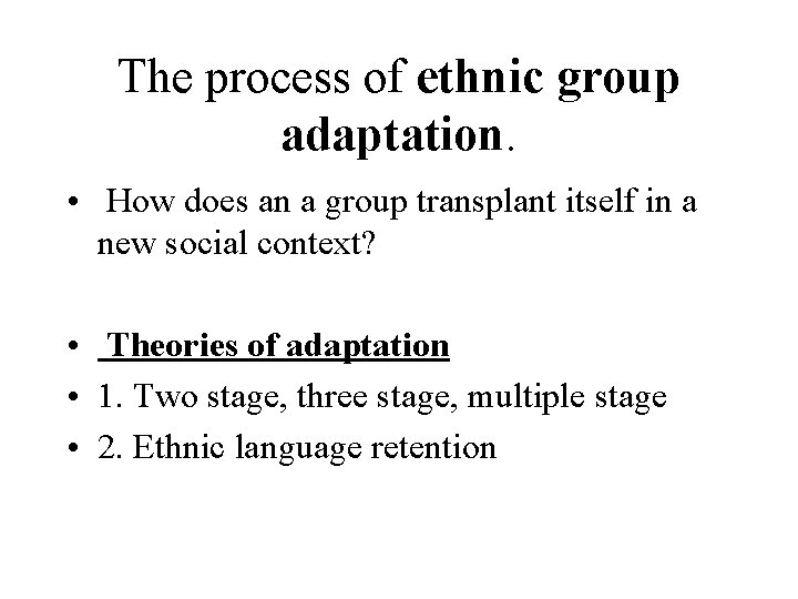 The process of ethnic group adaptation. • How does an a group transplant itself The process of ethnic group adaptation. • How does an a group transplant itself