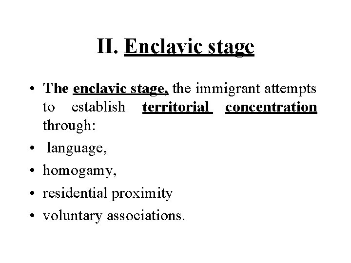 II. Enclavic stage • The enclavic stage, the immigrant attempts to establish territorial concentration II. Enclavic stage • The enclavic stage, the immigrant attempts to establish territorial concentration