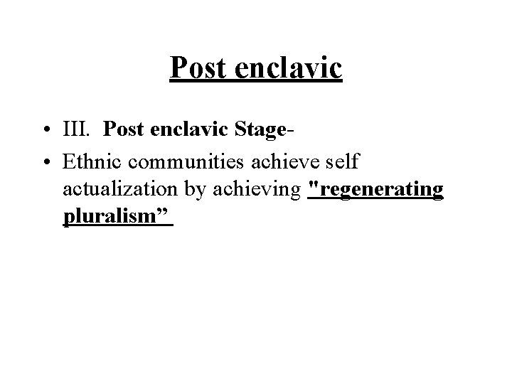 Post enclavic • III. Post enclavic Stage • Ethnic communities achieve self actualization by Post enclavic • III. Post enclavic Stage • Ethnic communities achieve self actualization by