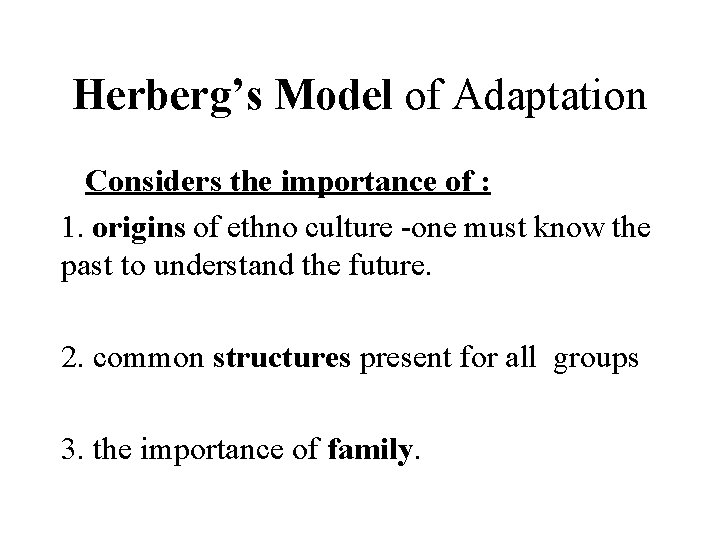 Herberg’s Model of Adaptation Considers the importance of : 1. origins of ethno culture Herberg’s Model of Adaptation Considers the importance of : 1. origins of ethno culture