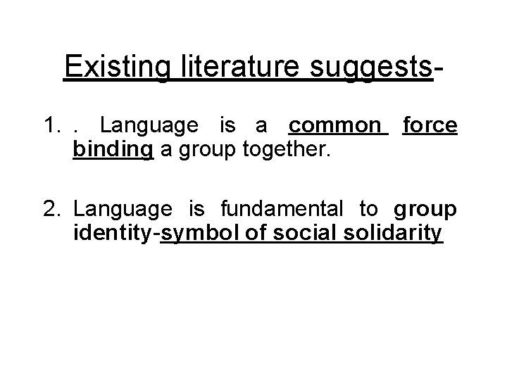 Existing literature suggests- 1. . Language is a common force binding a group together. Existing literature suggests- 1. . Language is a common force binding a group together.