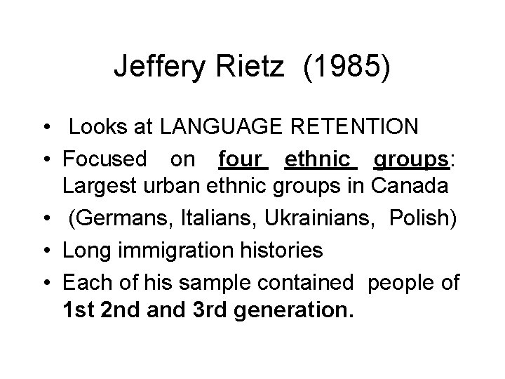 Jeffery Rietz (1985) • Looks at LANGUAGE RETENTION • Focused on four ethnic groups: Jeffery Rietz (1985) • Looks at LANGUAGE RETENTION • Focused on four ethnic groups: