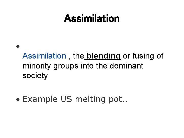 Assimilation • Assimilation , the blending or fusing of minority groups into the Assimilation • Assimilation , the blending or fusing of minority groups into the