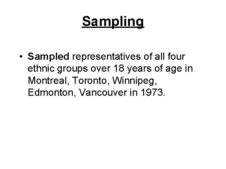 Sampling • Sampled representatives of all four ethnic groups over 18 years of age Sampling • Sampled representatives of all four ethnic groups over 18 years of age