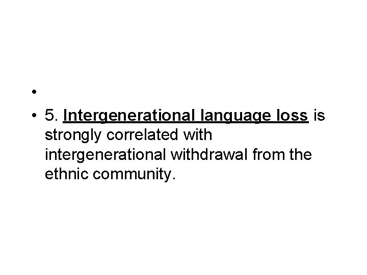 • • 5. Intergenerational language loss is strongly correlated with intergenerational withdrawal from • • 5. Intergenerational language loss is strongly correlated with intergenerational withdrawal from
