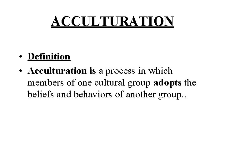 ACCULTURATION • Definition • Acculturation is a process in which members of one cultural ACCULTURATION • Definition • Acculturation is a process in which members of one cultural
