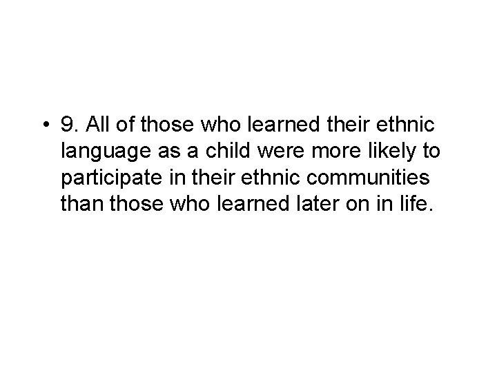 • 9. All of those who learned their ethnic language as a child • 9. All of those who learned their ethnic language as a child