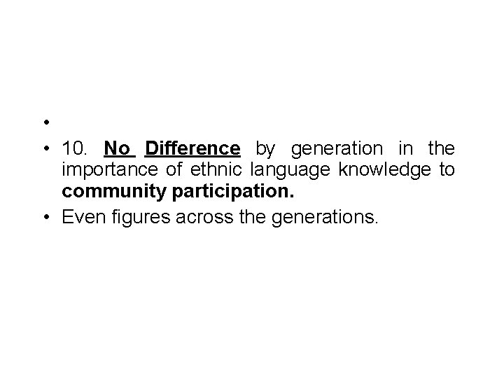 • • 10. No Difference by generation in the importance of ethnic language • • 10. No Difference by generation in the importance of ethnic language