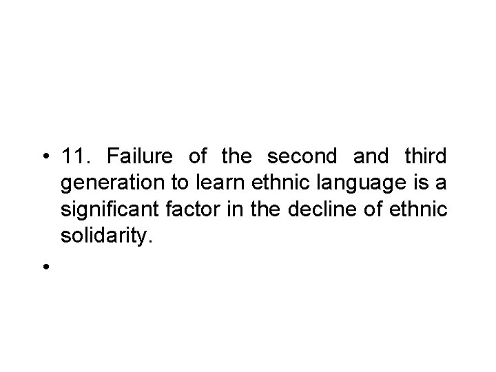 • 11. Failure of the second and third generation to learn ethnic language • 11. Failure of the second and third generation to learn ethnic language