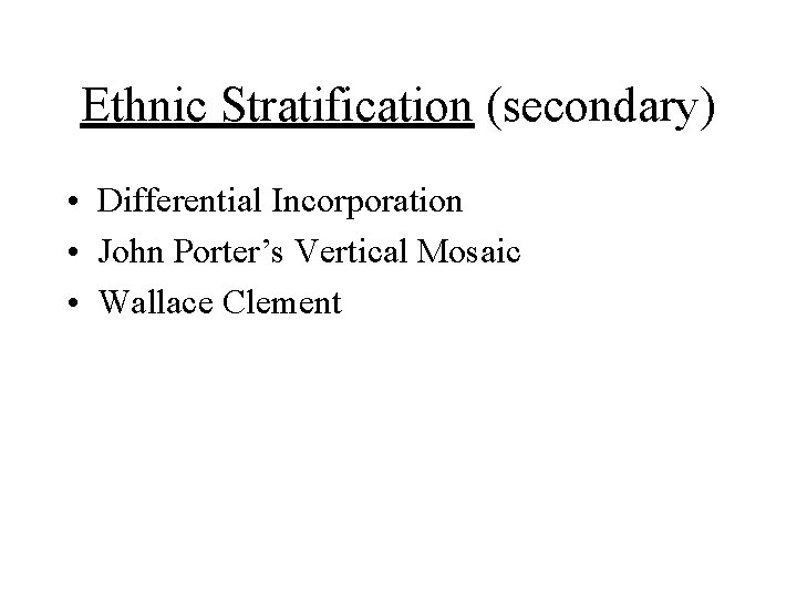 Ethnic Stratification (secondary) • Differential Incorporation • John Porter’s Vertical Mosaic • Wallace Clement Ethnic Stratification (secondary) • Differential Incorporation • John Porter’s Vertical Mosaic • Wallace Clement
