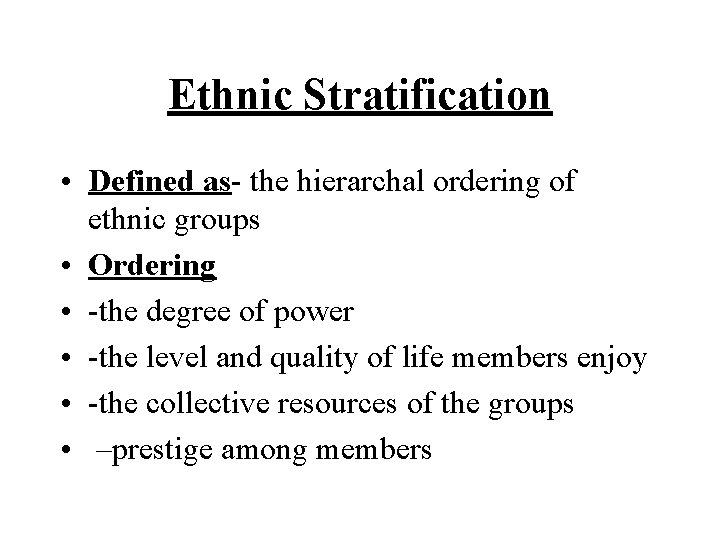 Ethnic Stratification • Defined as- the hierarchal ordering of ethnic groups • Ordering • Ethnic Stratification • Defined as- the hierarchal ordering of ethnic groups • Ordering •
