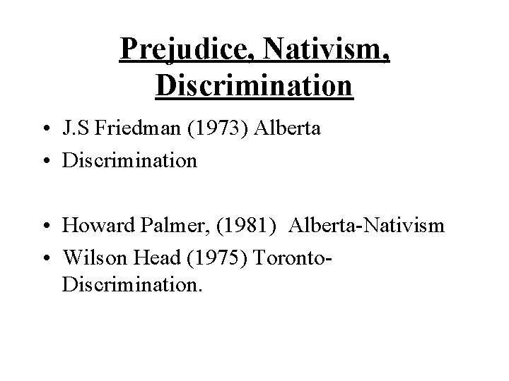 Prejudice, Nativism, Discrimination • J. S Friedman (1973) Alberta • Discrimination • Howard Palmer, Prejudice, Nativism, Discrimination • J. S Friedman (1973) Alberta • Discrimination • Howard Palmer,