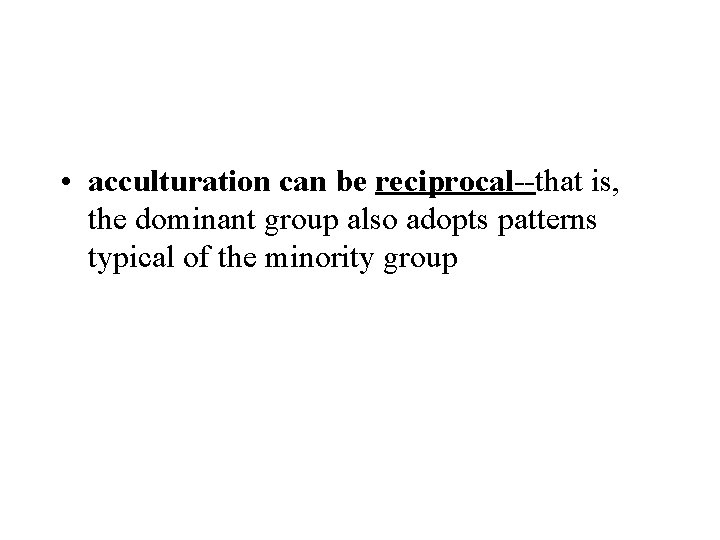 • acculturation can be reciprocal--that is, the dominant group also adopts patterns typical • acculturation can be reciprocal--that is, the dominant group also adopts patterns typical