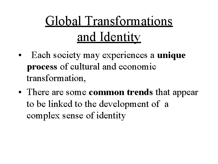 Global Transformations and Identity • Each society may experiences a unique process of cultural Global Transformations and Identity • Each society may experiences a unique process of cultural