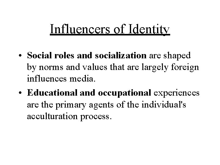 Influencers of Identity • Social roles and socialization are shaped by norms and values Influencers of Identity • Social roles and socialization are shaped by norms and values