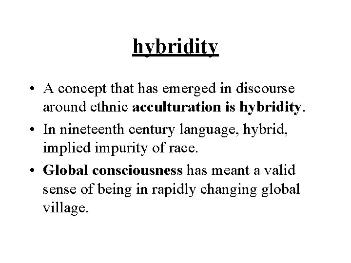 hybridity • A concept that has emerged in discourse around ethnic acculturation is hybridity. hybridity • A concept that has emerged in discourse around ethnic acculturation is hybridity.