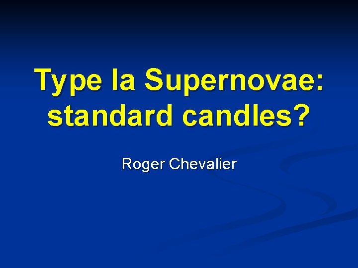 Type Ia Supernovae: standard candles? Roger Chevalier 