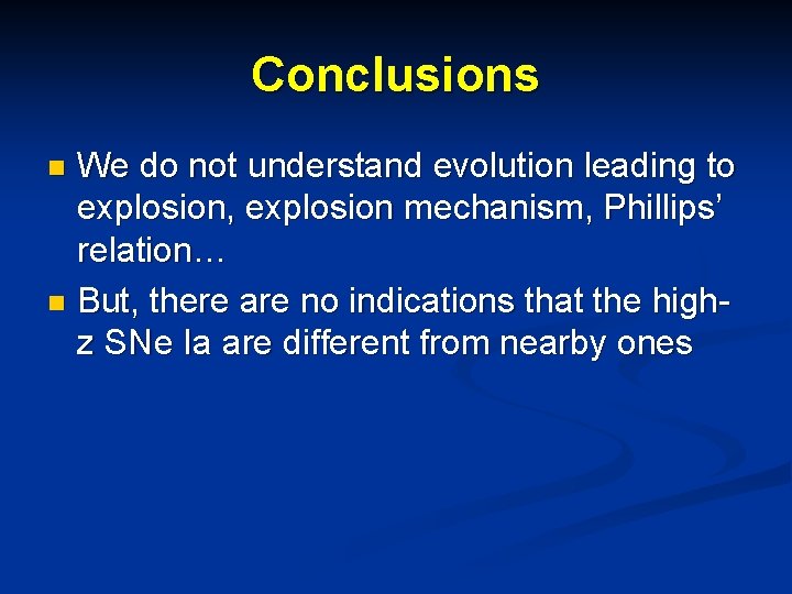 Conclusions We do not understand evolution leading to explosion, explosion mechanism, Phillips’ relation… n