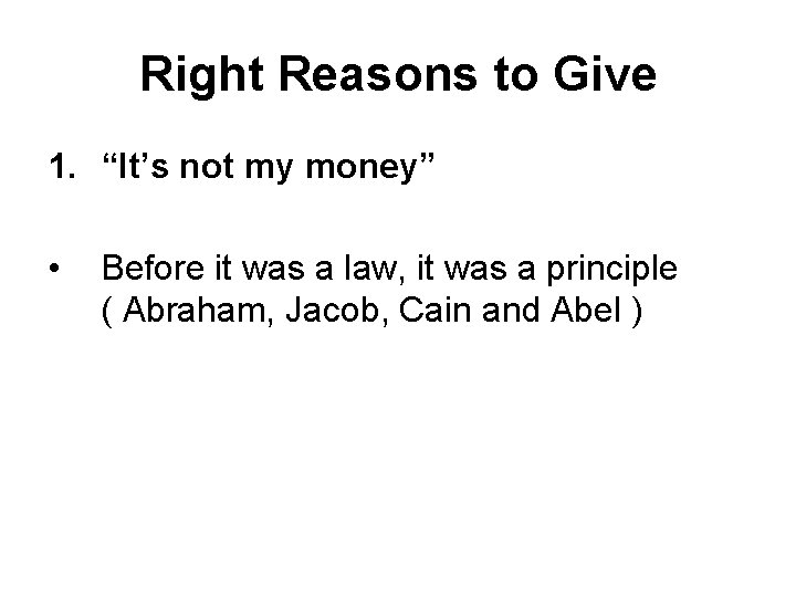 Right Reasons to Give 1. “It’s not my money” • Before it was a