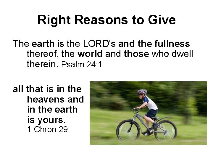 Right Reasons to Give The earth is the LORD's and the fullness thereof, the