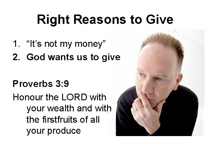 Right Reasons to Give 1. “It’s not my money” 2. God wants us to