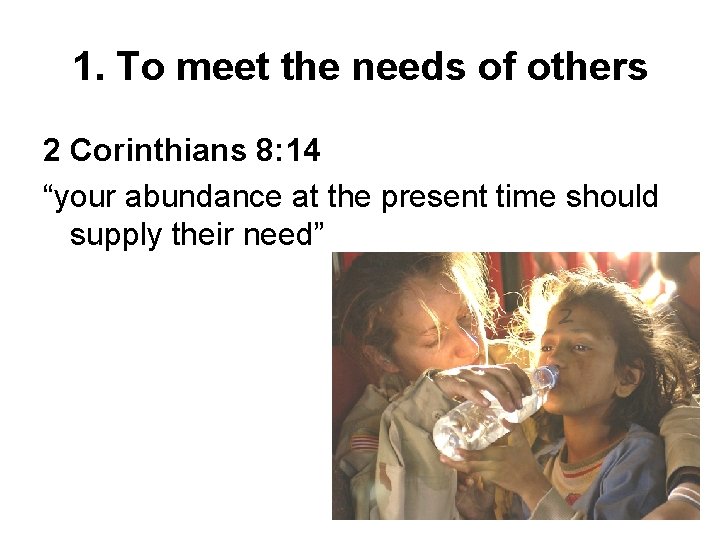 1. To meet the needs of others 2 Corinthians 8: 14 “your abundance at