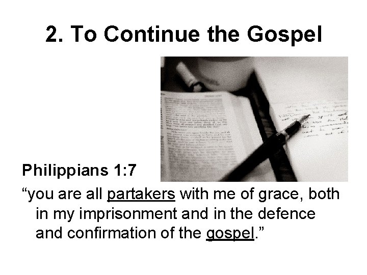 2. To Continue the Gospel Philippians 1: 7 “you are all partakers with me