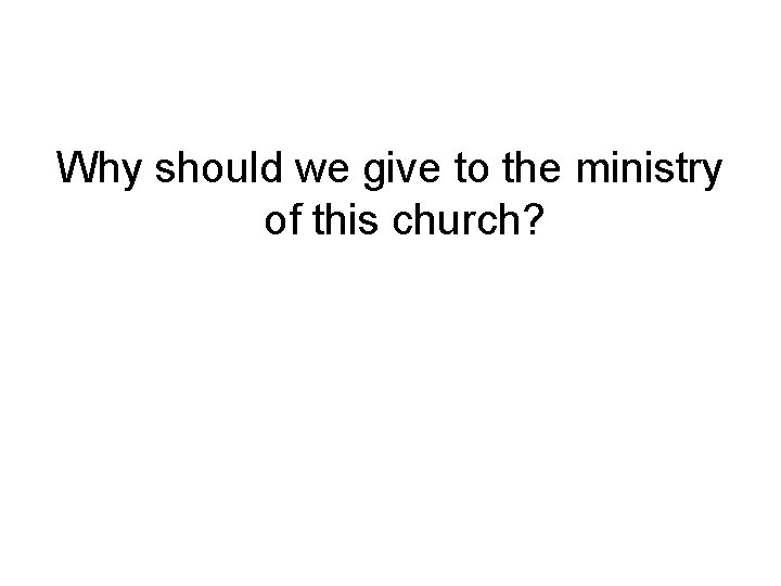 Why should we give to the ministry of this church? 