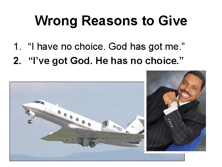 Wrong Reasons to Give 1. “I have no choice. God has got me. ”