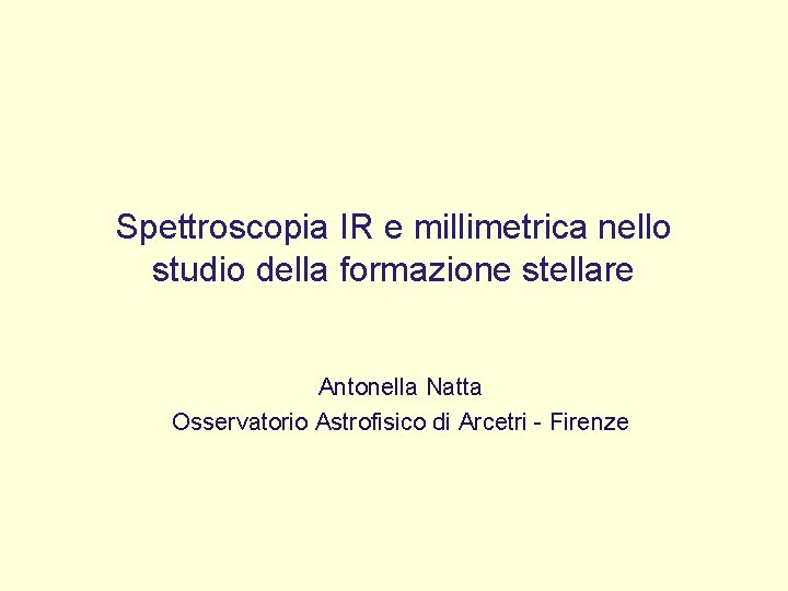 Spettroscopia IR e millimetrica nello studio della formazione stellare Antonella Natta Osservatorio Astrofisico di