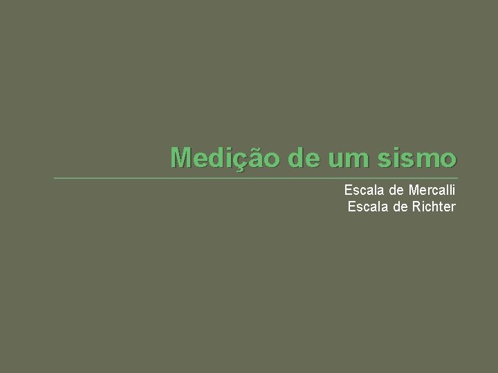 Medição de um sismo Escala de Mercalli Escala de Richter 