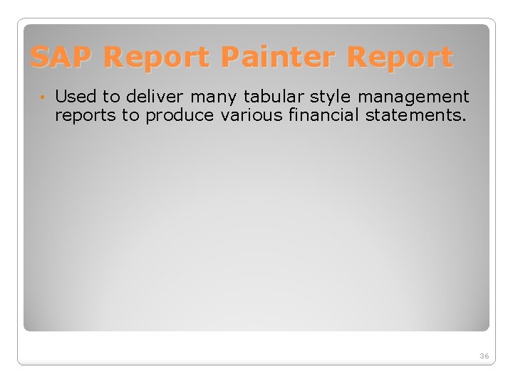SAP Report Painter Report • Used to deliver many tabular style management reports to