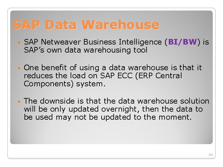 SAP Data Warehouse • SAP Netweaver Business Intelligence (BI/BW) is SAP’s own data warehousing